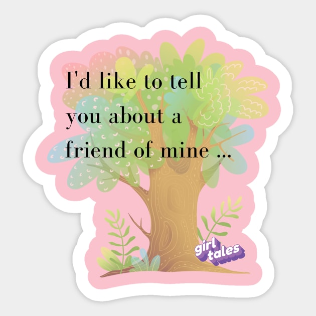 I'd Like to Tell You About a Friend of Mine ... Sticker by girltales